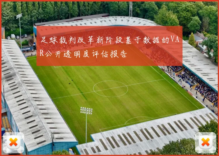 足球裁判改革新阶段基于数据的VAR公开透明度评估报告